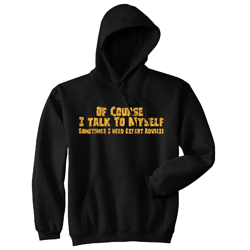 Hoodie for chilly nights men-Of Course I Talk To Myself Sometimes I Need Expert Advice Hoodie